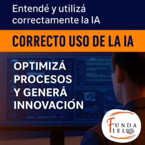 Afiche del Curso “Correcto uso de la Inteligencia Artificial” de Fundación FIEL. Diseño en azul y naranja con texto “Entendé y utilizá correctamente la IA” y “Optimizá procesos y generá innovación”. En el fondo se ve una persona frente a una pantalla con gráficos de datos y, en la esquina inferior derecha, el logo circular de Fundación FIEL.